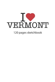 I love Vermont: I love Vermont notebook I love Vermont diary I love Vermont booklet I love Vermont recipe book I love Vermont notebook I heart Vermont ... journal 120 pages sketchbook circa DIN A5