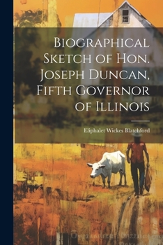 Paperback Biographical Sketch of Hon. Joseph Duncan, Fifth Governor of Illinois Book