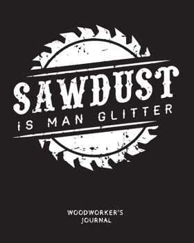 Paperback Sawdust is Man Glitter Woodworker's Journal: 8x10 Sized, 120 Pages, Ruled Journal, Matte Finished. Book