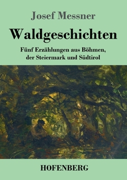 Paperback Waldgeschichten: Fünf Erzählungen aus Böhmen, der Steiermark und Südtirol [German] Book