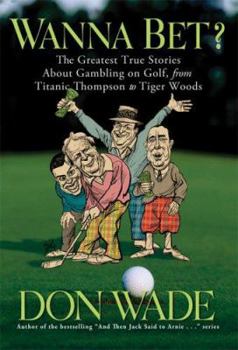 Paperback Wanna Bet?: The Greatest True Stories about Gambling on Golf, from Titanic Thompson to Tiger Woods Book