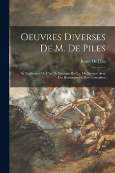 Paperback Oeuvres Diverses De M. De Piles: Sa Traduction De L'art De Peinture De C.a. Du Fresnoy Avec Des Remarques & Des Corrections [French] Book