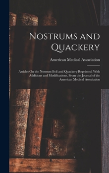 Hardcover Nostrums and Quackery: Articles On the Nostrum Evil and Quackery Reprinted, With Additions and Modifications, From the Journal of the America Book