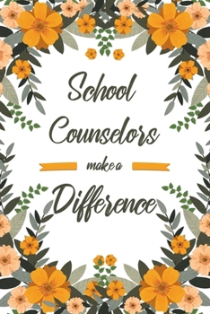 School Counselors Make A Difference: 6x9" Lined Floral Notebook/Journal Appreciation Gift Idea For School Counselors