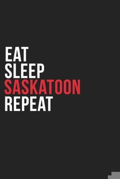 Paperback Eat Sleep Saskatoon Repeat: 6''x9'' Saskatoon Lined Dark Gray Black Writing Notebook Journal, 120 Pages, Best Novelty Birthday Santa Christmas Gif Book