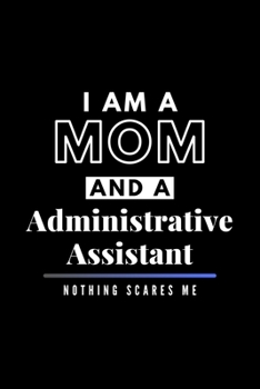 Paperback I Am A Mom And A Administrative Assistant Nothing Scares Me: Funny Appreciation Journal Gift For Her Softback Writing Book Notebook (6" x 9") 120 Line Book