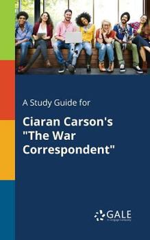 Paperback A Study Guide for Ciaran Carson's "The War Correspondent" Book