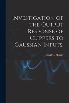 Paperback Investigation of the Output Response of Clippers to Gaussian Inputs. Book