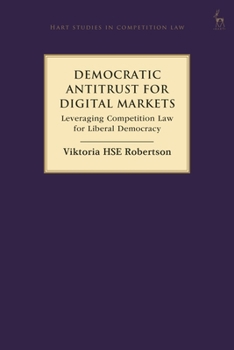 Hardcover Democratic Antitrust for Digital Markets: Leveraging Competition Law for Liberal Democracy Book