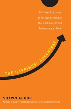 Hardcover The Happiness Advantage: The Seven Principles of Positive Psychology That Fuel Success and Performance at Work Book