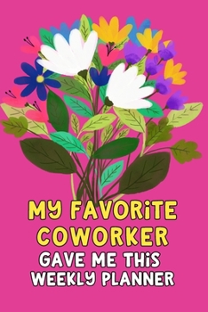 My Favorite Coworker Gave Me This Weekly Planner: Fun Floral Undated 2 Year Weekly Diary, Organizer & Notebook, Cute Bold Pink Gift Book for Colleagues & Work Friends