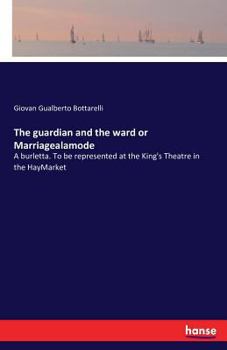 Paperback The guardian and the ward or Marriagealamode: A burletta. To be represented at the King's Theatre in the HayMarket Book