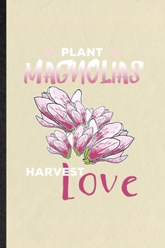 Paperback Plant Magnolias Harvest Love: Funny Blank Lined Notebook/ Journal For Magnolia Florist Gardener, Gardening Plant Lady, Inspirational Saying Unique S Book