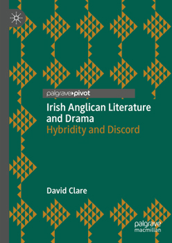 Hardcover Irish Anglican Literature and Drama: Hybridity and Discord Book