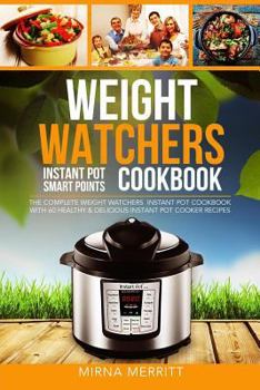 Paperback Weight Watchers Instant Pot Smart Points Cookbook: The Complete Weight Watchers Instant Pot Cookbook - With 60 Healthy & Delicious Instant Pot Cooker Book