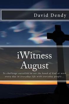 Paperback iWitness August: To challenge ourselves to see the hand of God at work every day in everyday life with everyday people... Book