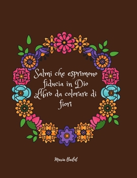 Salmi che esprimono fiducia in Dio Libro da colorare di fiori: Grande! Libro da colorare con fiori per aiutarvi a credere e ricevere l'aiuto divino ... per adulti e ragazzi