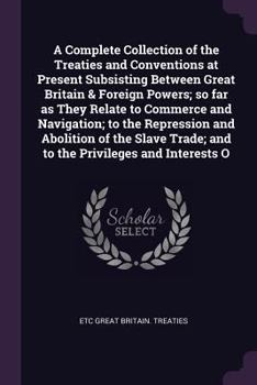 Paperback A Complete Collection of the Treaties and Conventions at Present Subsisting Between Great Britain & Foreign Powers; so far as They Relate to Commerce Book