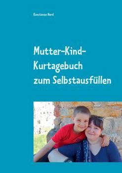 Paperback Mutter-Kind-Kurtagebuch: mit Anregungen für eine gelungene Kurmaßnahme, Coaching Impulsen, Kreativseiten und Tagebuchseiten zum Selbstausfüllen [German] Book