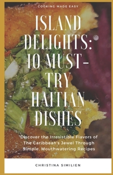 Paperback Island Delights: 10 Must-Try Haitian Dishes: Discover the Irresistible Flavors of The Caribbean's Jewel Through Simple, Mouthwatering R Book