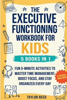 Executive Functioning Workbook for Kids-5 Books In 1 : Fun 5-Minute Activities to Master Time Management, Boost Focus, and Stay Organized Every Day (Executive Functioning Skills for Life)
