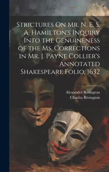 Hardcover Strictures On Mr. N. E. S. A. Hamilton's Inquiry Into the Genuineness of the Ms. Corrections in Mr. J. Payne Collier's Annotated Shakespeare Folio, 16 Book