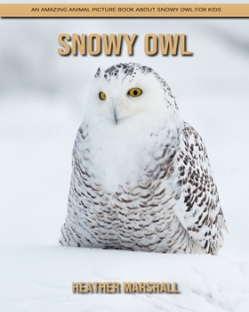 Paperback Snowy Owl: An Amazing Animal Picture Book about Snowy Owl for Kids Book