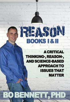 Hardcover Reason: Books I & II: A Critical Thinking-, Reason-, and Science-based Approach to Issues That Matter Book