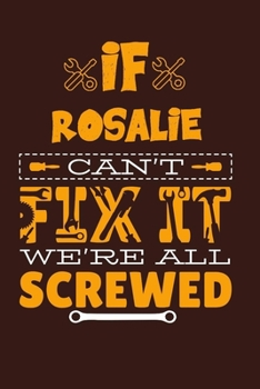 If Rosalie Can't Fix It: Notebook Gift lined Journal, notebook for writing, Personalized Rosalie Name Gift Idea Notebook Diary: Gift for Rosalie, Notebook for Rosalie 120 Pages