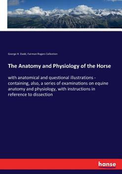 Paperback The Anatomy and Physiology of the Horse: with anatomical and questional illustrations - containing, also, a series of examinations on equine anatomy a Book