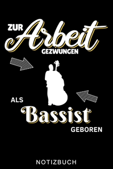 ZUR ARBEIT GEZWUNGEN ALS BASSIST GEBOREN NOTIZBUCH: A5 Notizbuch LINIERT Geschenkideen für Bassisten | Kontrabass | Jazz | Musik | Buch | Geschenk für ... Anfänger | Bücher | Bass (German Edition)