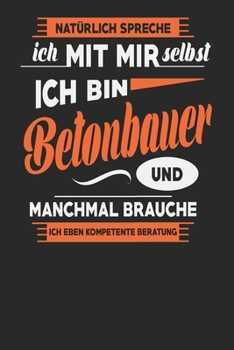 Natürlich Spreche Ich Mit Mir Selbst Ich bin Betonbauer Und Manchmal Brauche Ich Eben Kompetente Beratung: Betonbauer Notizbuch | Betonbauer Geschenke ... Karierte Seiten | ca. A 5 (German Edition)