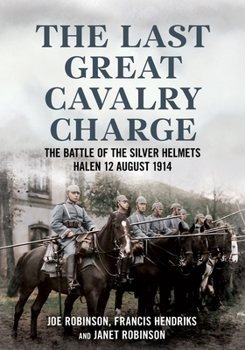 Paperback The Last Great Cavalry Charge: The Battle for the Silver Helmets, 12 August 1914 Book