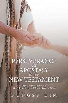 Paperback Perseverance and Apostasy in the New Testament: Unpacking the Dynamic of God's Sovereignty and Human Responsibility Book