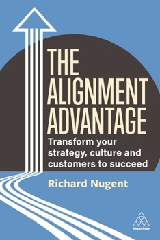 Paperback The Alignment Advantage: Transform Your Strategy, Culture and Customers to Succeed Book