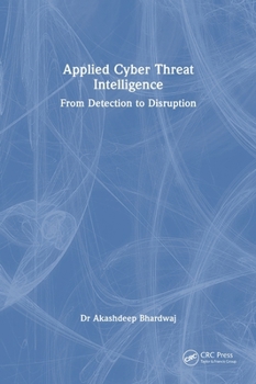 Applied Cyber Threat Intelligence: From Detection to Disruption