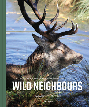 Hardcover Wild Neighbours: Portraits of London's Magnificent Creatures Book