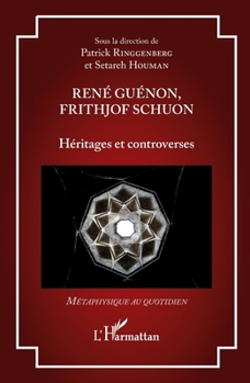René Guénon, Frithjof Schuon: Héritages et controverses (Métaphysique Au Quotidien) (French Edition)