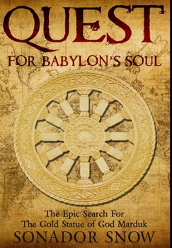 Quest For Babylon's Soul: The Epic Search for The Gold Statue of God Marduk
