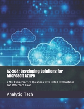 Paperback Az-204: Developing Solutions for Microsoft Azure: 220+ Exam Practice Questions with Detail Explanations and Reference Links Book