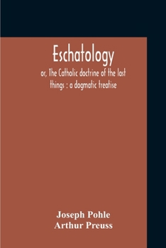 Paperback Eschatology: Or, The Catholic Doctrine Of The Last Things: A Dogmatic Treatise Book