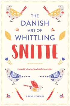 Hardcover Snitte: The Danish Art of Whittling: Make Beautiful Wooden Birds Book