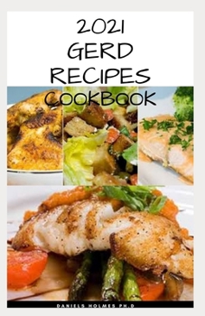 Paperback 2021 Gerd Recipes Cookbook: Delicious Recipes, Meal Plan, Food List, Cookbook and Dietary Guide On Getting Rid Of Gastritis and Acid Reflux Includ Book