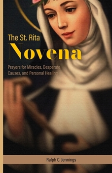 The St. Rita Novena: Prayers for Miracles, Desperate Causes, and Personal Healing