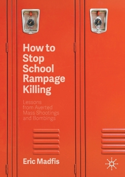 Paperback How to Stop School Rampage Killing: Lessons from Averted Mass Shootings and Bombings Book
