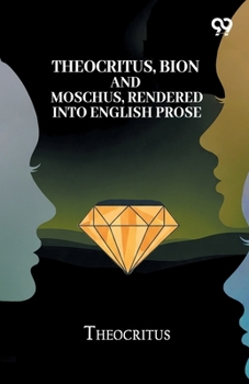 Paperback Theocritus, Bion And Moschus, Rendered Into English Prose Book