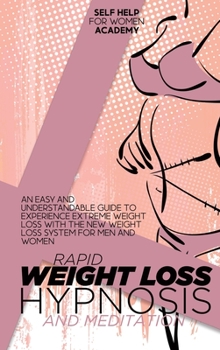 Rapid Weight Loss Hypnosis And Meditation: An Easy And Understandable Guide To Experience Extreme Weight Loss With The New Weight Loss System For Men And Women