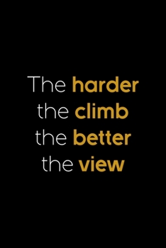 The Harder The Climb The Better The View: Notebook Journal Composition Blank Lined Diary Notepad 120 Pages Paperback Black Solid Climb