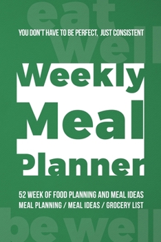 Weekly Meal Planner: Food Journal and Tracker Diary Log to Plan Your Meals for 52 Weeks With Weekly Grocery Shopping List