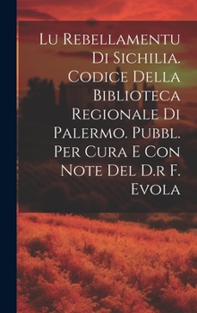 Hardcover Lu Rebellamentu Di Sichilia. Codice Della Biblioteca Regionale Di Palermo. Pubbl. Per Cura E Con Note Del D.r F. Evola Book